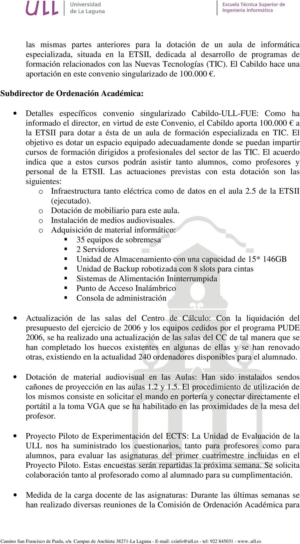 Subdirector de Ordenación Académica: Detalles específicos convenio singularizado Cabildo-ULL-FUE: Como ha informado el director, en virtud de este Convenio, el Cabildo aporta 100.