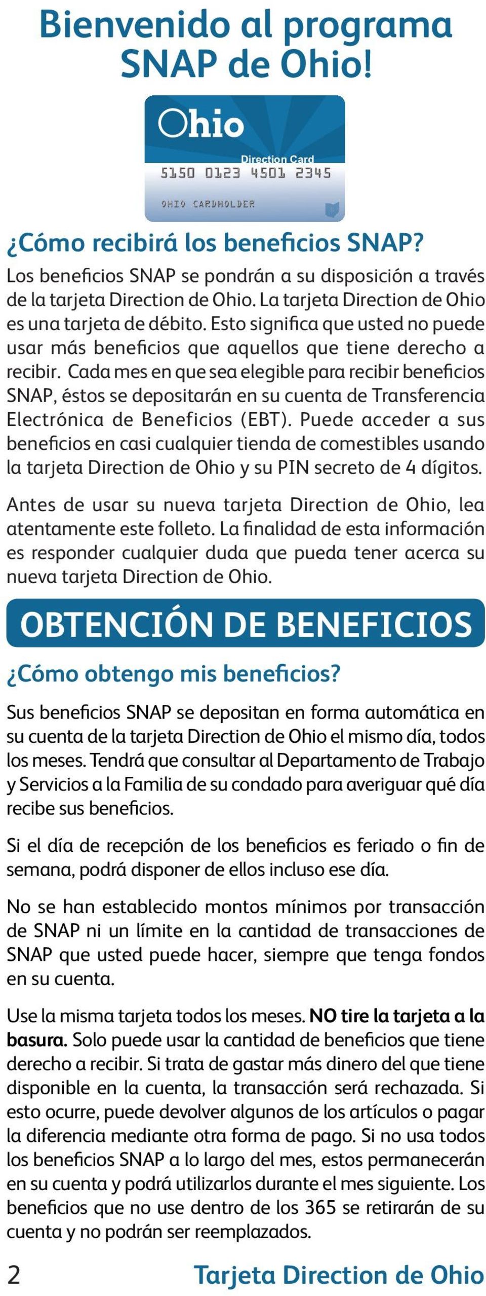 Cada mes en que sea elegible para recibir beneficios SNAP, éstos se depositarán en su cuenta de Transferencia Electrónica de Beneficios (EBT).