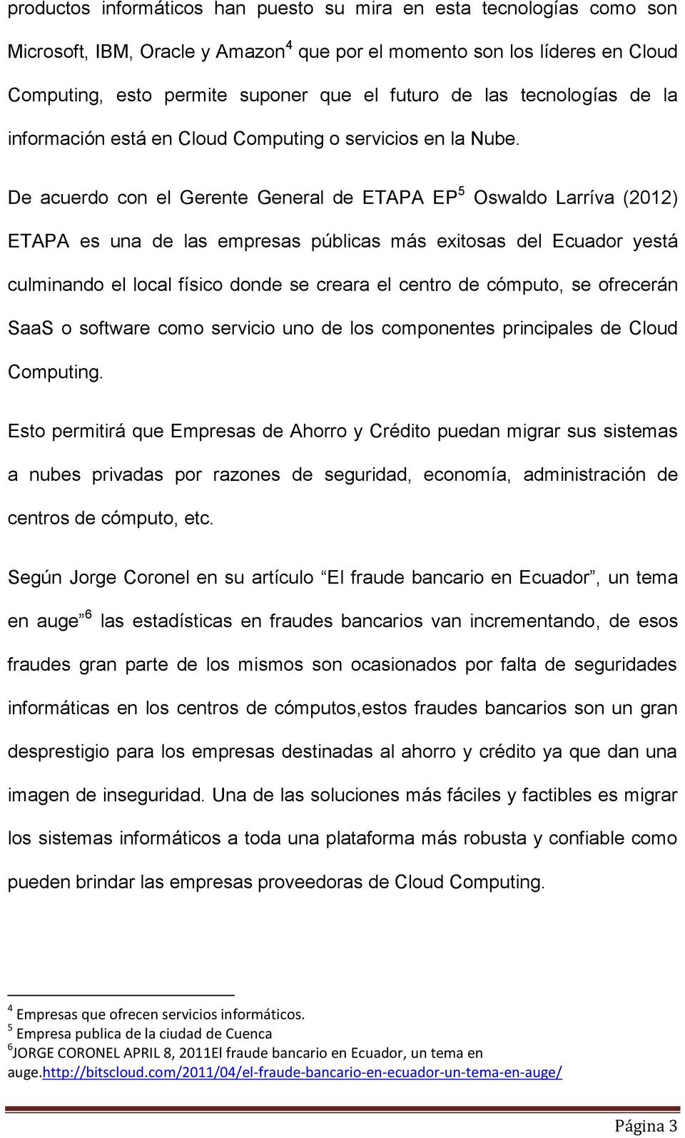 De acuerdo con el Gerente General de ETAPA EP 5 Oswaldo Larríva (2012) ETAPA es una de las empresas públicas más exitosas del Ecuador yestá culminando el local físico donde se creara el centro de