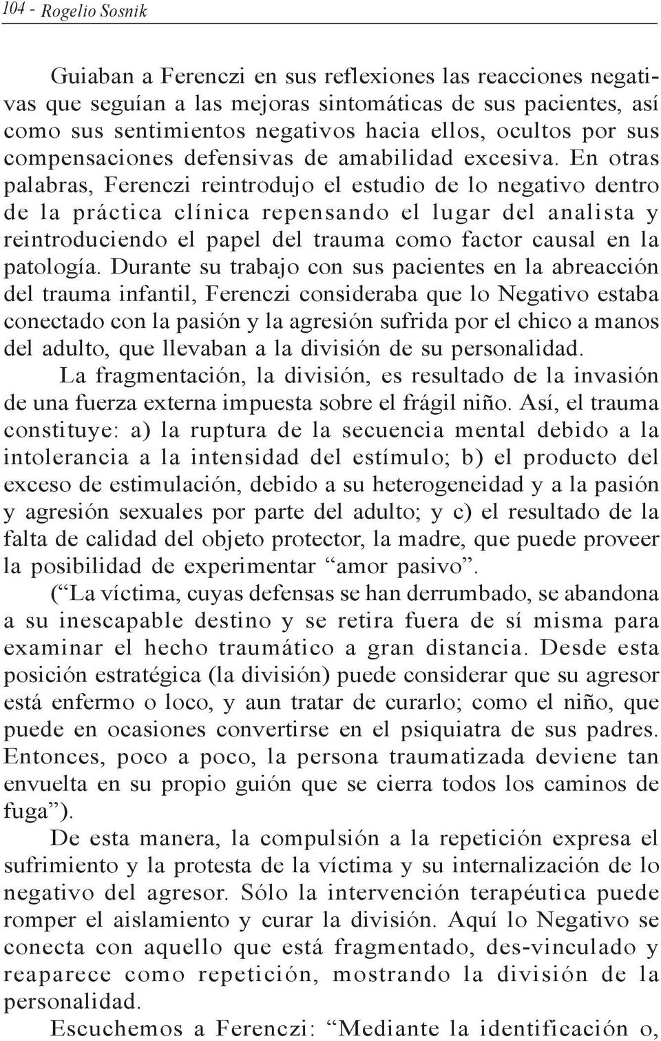 En otras palabras, Ferenczi reintrodujo el estudio de lo negativo dentro de la práctica clínica repensando el lugar del analista y reintroduciendo el papel del trauma como factor causal en la