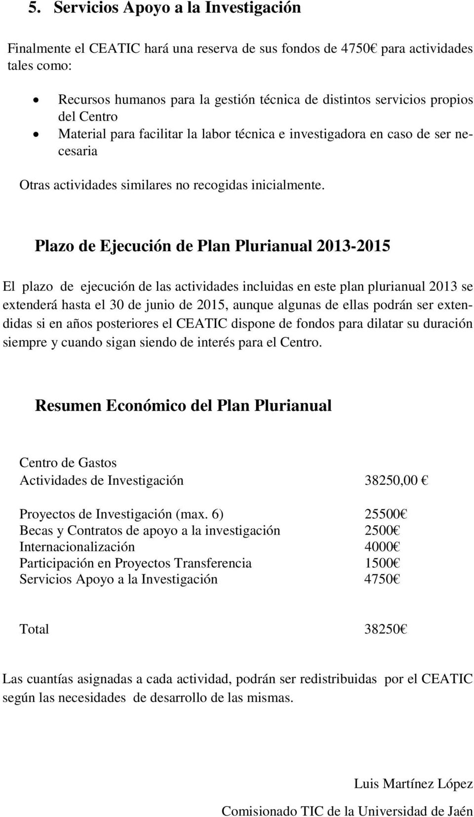 Plazo de Ejecución de Plan Plurianual 2013-2015 El plazo de ejecución de las actividades incluidas en este plan plurianual 2013 se extenderá hasta el 30 de junio de 2015, aunque algunas de ellas