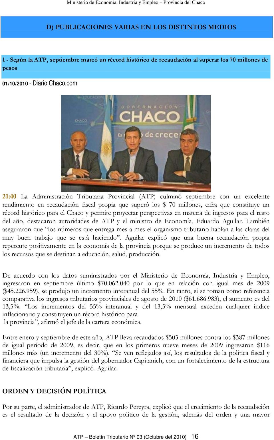 histórico para el Chaco y permite proyectar perspectivas en materia de ingresos para el resto del año, destacaron autoridades de ATP y el ministro de Economía, Eduardo Aguilar.