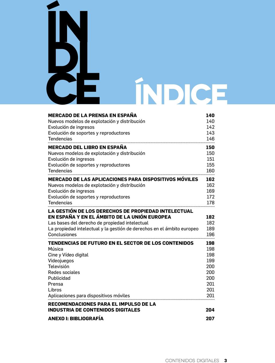 modelos de explotación y distribución 162 Evolución de ingresos 169 Evolución de soportes y reproductores 172 Tendencias 178 La gestión de los derechos de propiedad intelectual en España y en el