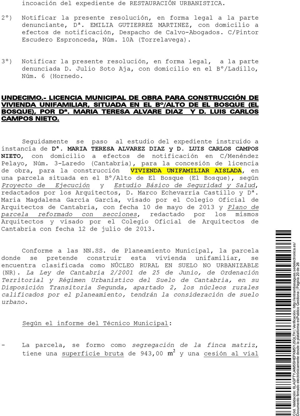 3º) Notificar la presente resolución, en forma legal, a la parte denunciada D. Julio Soto Aja, con domicilio en el Bº/Ladillo, Núm. 6 (Hornedo. UNDECIMO.