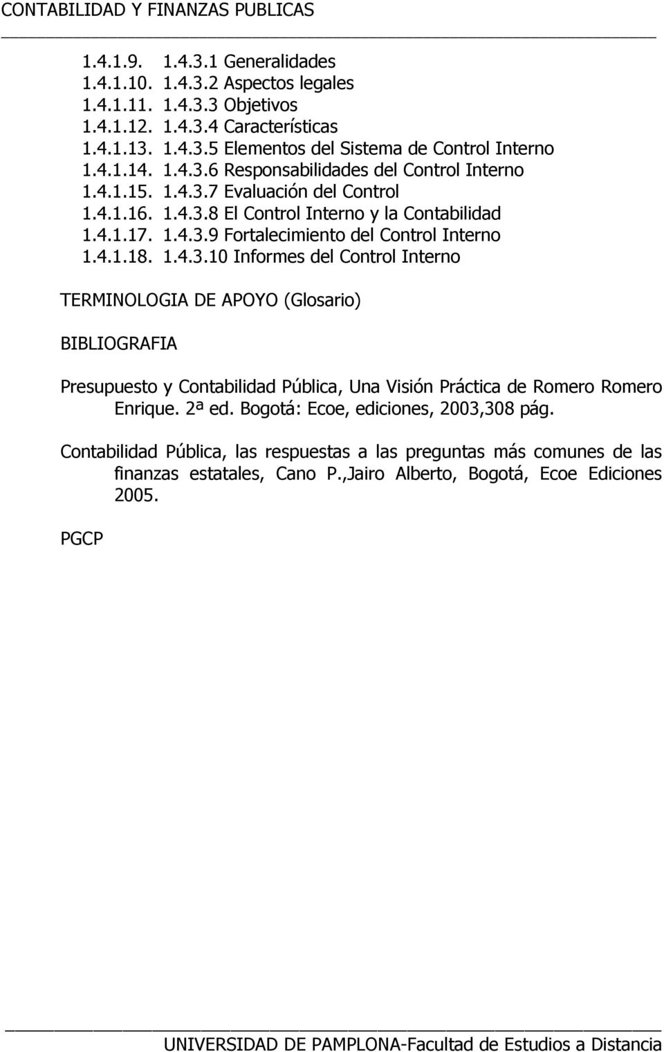 2ª ed. Bogotá: Ecoe, ediciones, 2003,308 pág. Contabilidad Pública, las respuestas a las preguntas más comunes de las finanzas estatales, Cano P.,Jairo Alberto, Bogotá, Ecoe Ediciones 2005.
