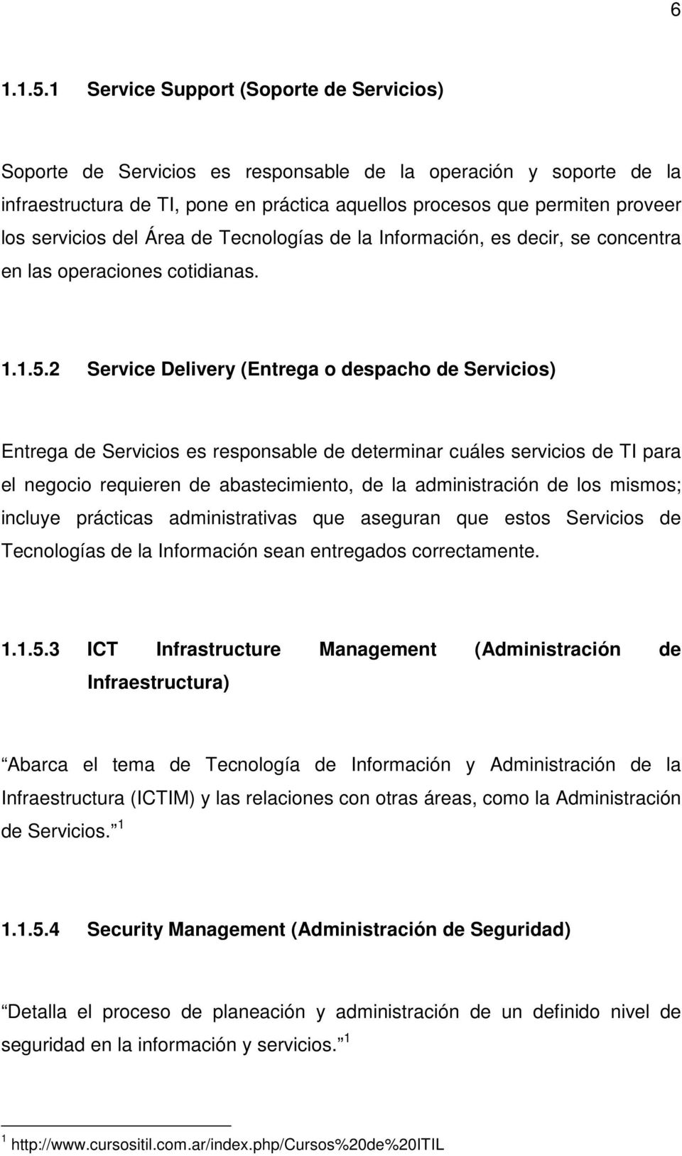 servicios del Área de Tecnologías de la Información, es decir, se concentra en las operaciones cotidianas. 1.1.5.