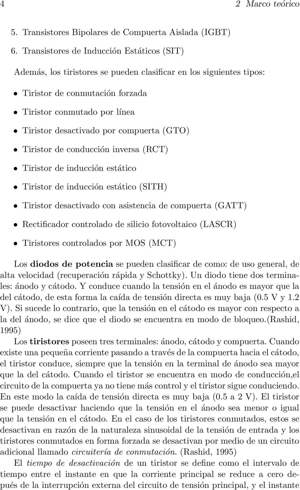 compuerta (GTO) Tiristor de conducción inversa (RCT) Tiristor de inducción estático Tiristor de inducción estático (SITH) Tiristor desactivado con asistencia de compuerta (GATT) Rectificador