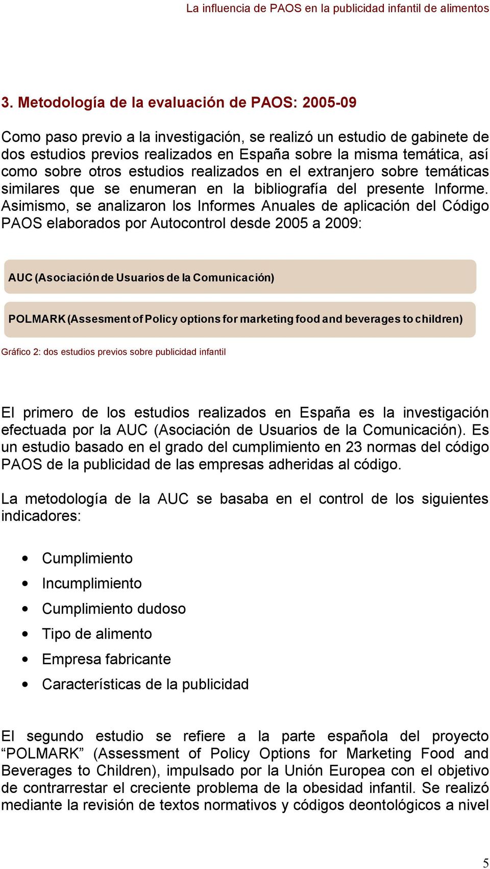 Asimismo, se analizaron los Informes Anuales de aplicación del Código PAOS elaborados por Autocontrol desde 2005 a 2009: AUC (Asociación de Usuarios de la Comunicación) POLMARK (Assesment of Policy