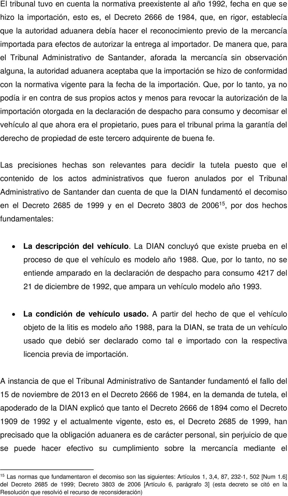 De manera que, para el Tribunal Administrativo de Santander, aforada la mercancía sin observación alguna, la autoridad aduanera aceptaba que la importación se hizo de conformidad con la normativa