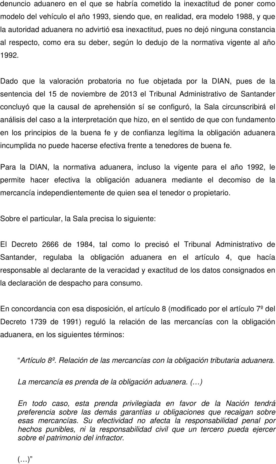 Dado que la valoración probatoria no fue objetada por la DIAN, pues de la sentencia del 15 de noviembre de 2013 el Tribunal Administrativo de Santander concluyó que la causal de aprehensión sí se