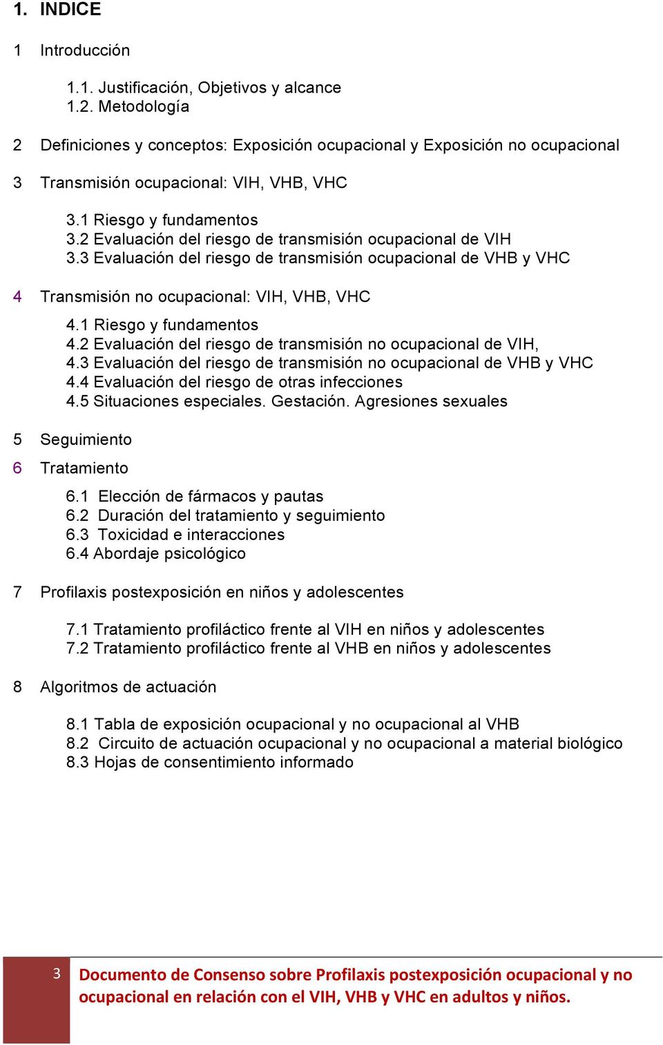 2 Evaluación del riesgo de transmisión ocupacional de VIH 3.3 Evaluación del riesgo de transmisión ocupacional de VHB y VHC 4 Transmisión no ocupacional: VIH, VHB, VHC 4.1 Riesgo y fundamentos 4.