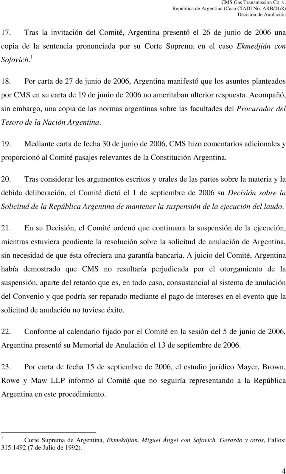 Acompañó, sin embargo, una copia de las normas argentinas sobre las facultades del Procurador del Tesoro de la Nación Argentina. 19.