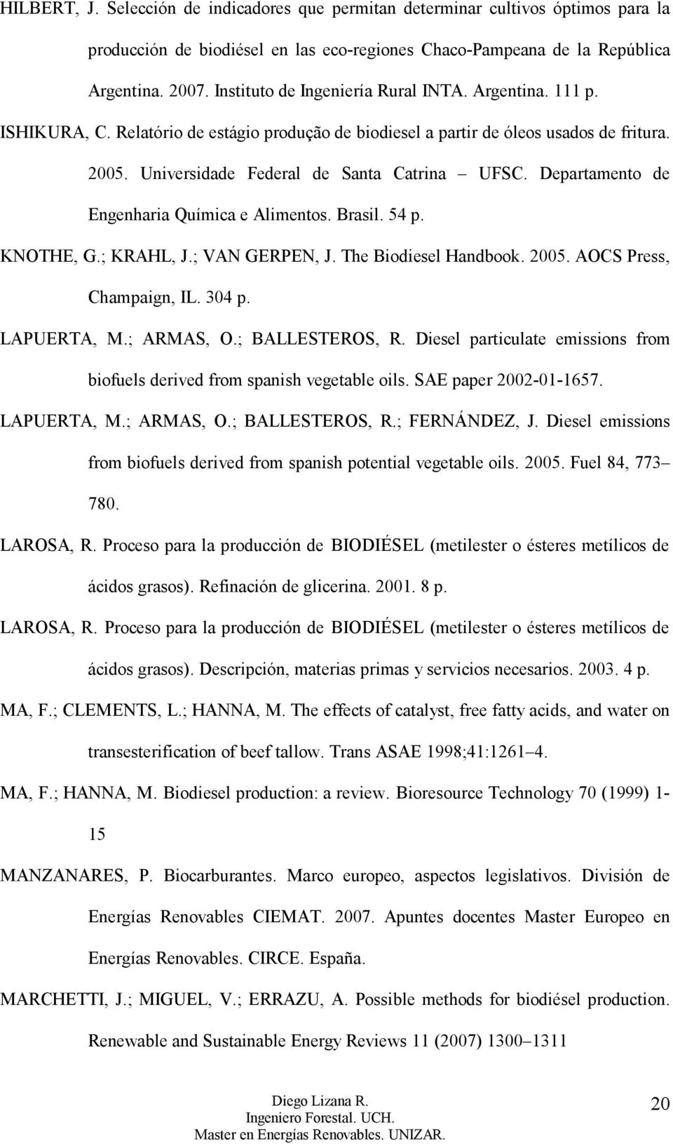 Departamento de Engenharia Química e Alimentos. Brasil. 54 p. KNOTHE, G.; KRAHL, J.; VAN GERPEN, J. The Biodiesel Handbook. 2005. AOCS Press, Champaign, IL. 304 p. LAPUERTA, M.; ARMAS, O.
