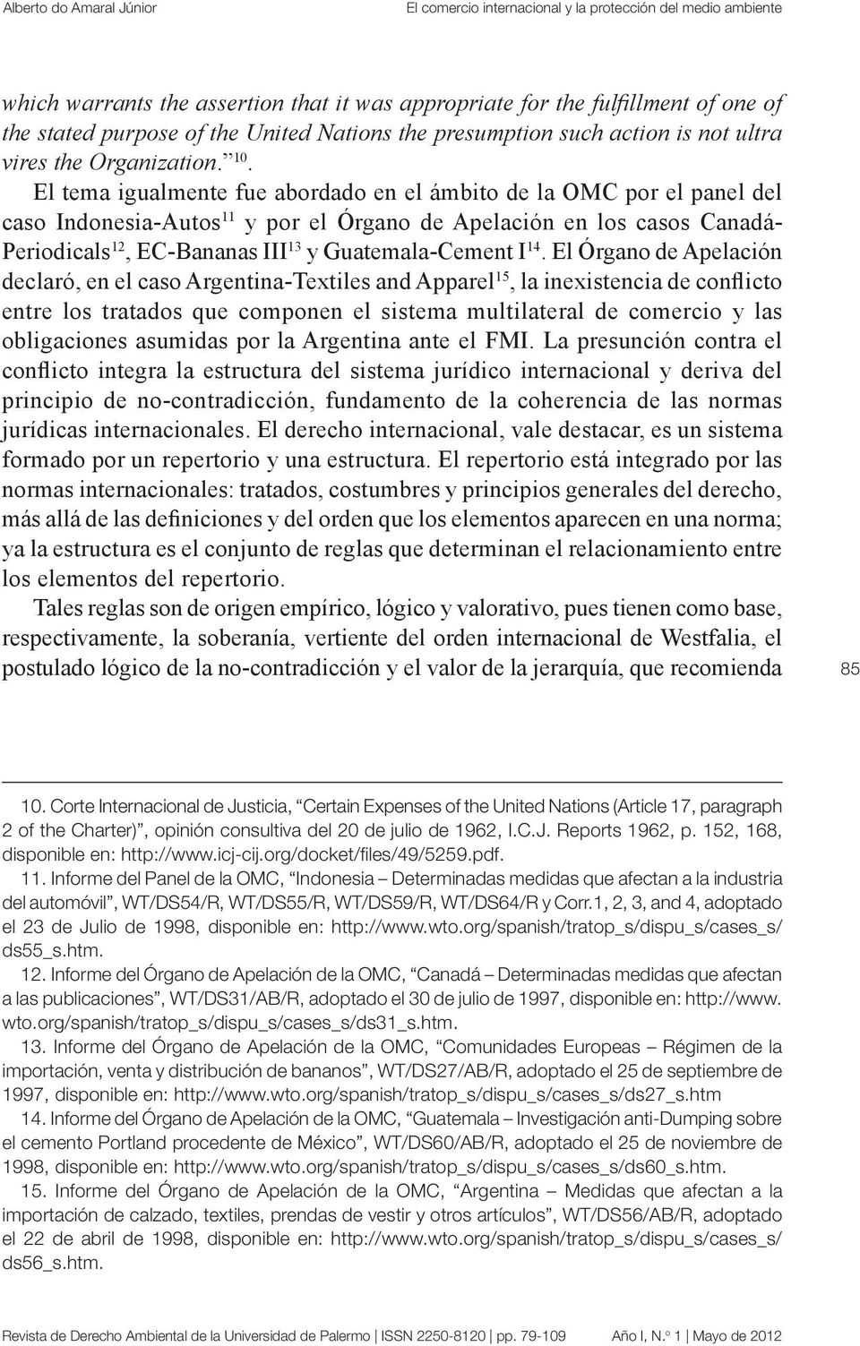 I 14. El Órgano de Apelación declaró, en el caso Argentina-Textiles and Apparel 15, la inexistencia de conflicto entre los tratados que componen el sistema multilateral de comercio y las obligaciones