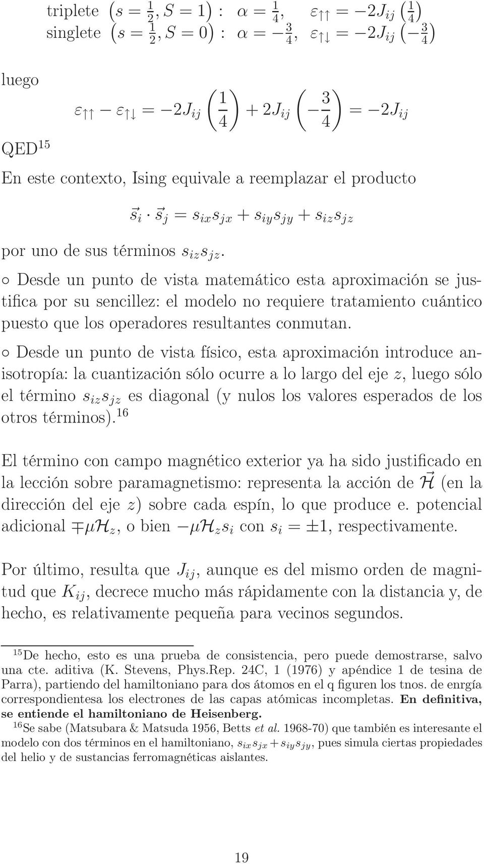 s i s j = s ix s jx + s iy s jy + s iz s jz Desde un punto de vista matemático esta aproximación se justifica por su sencillez: el modelo no requiere tratamiento cuántico puesto que los operadores
