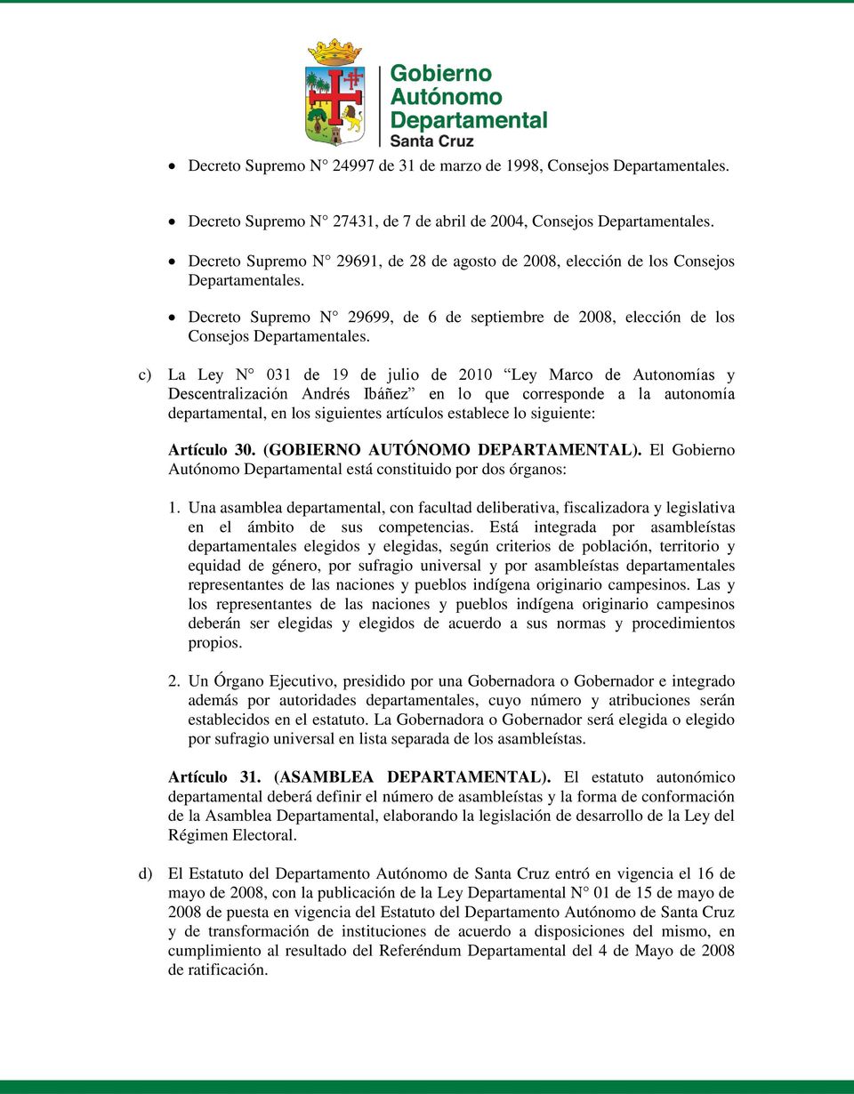 c) La Ley N 031 de 19 de julio de 2010 Ley Marco de Autonomías y Descentralización Andrés Ibáñez en lo que corresponde a la autonomía departamental, en los siguientes artículos establece lo