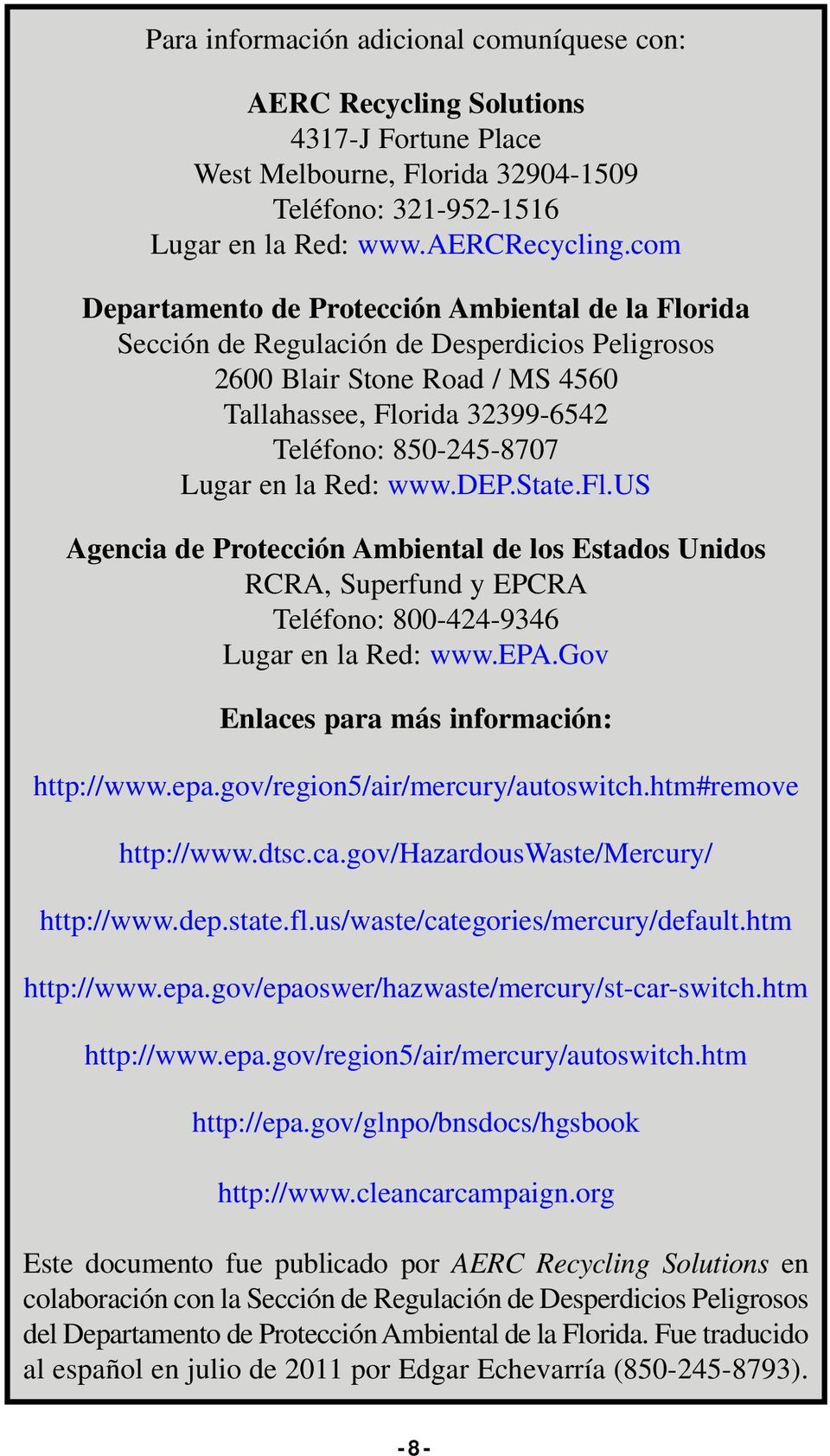 la Red: www.dep.state.fl.us Agencia de Protección Ambiental de los Estados Unidos RCRA, Superfund y EPCRA Teléfono: 800-424-9346 Lugar en la Red: www.epa.gov Enlaces para más información: http://www.
