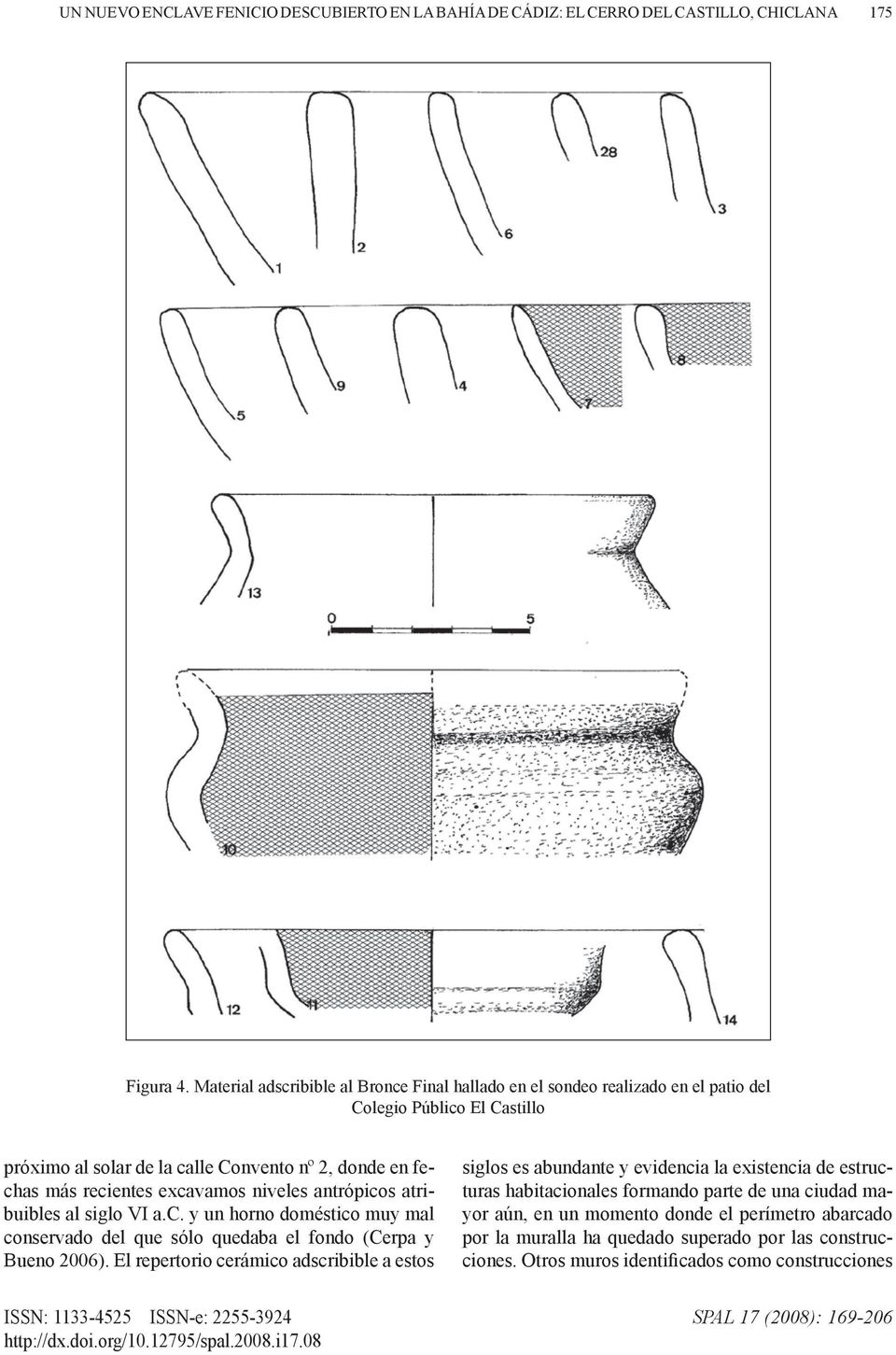 niveles antrópicos atribuibles al siglo VI a.c. y un horno doméstico muy mal conservado del que sólo quedaba el fondo (Cerpa y Bueno 2006).