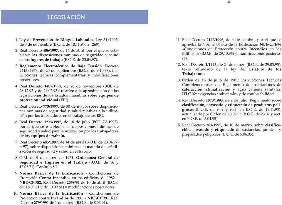 Real Decreto 1407/1992, de 20 de noviembre (BOE de 28.12.92 y de 24.02.93), relativo a la aproximación de las legislaciones de los Estados miembros sobre equipos de protección individual (EPI). 5.