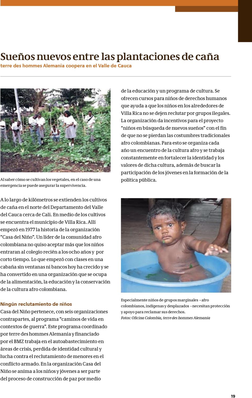 Se ofrecen cursos para niños de derechos humanos que ayuda a que los niños en los alrededores de Villa Rica no se dejen reclutar por grupos ilegales.