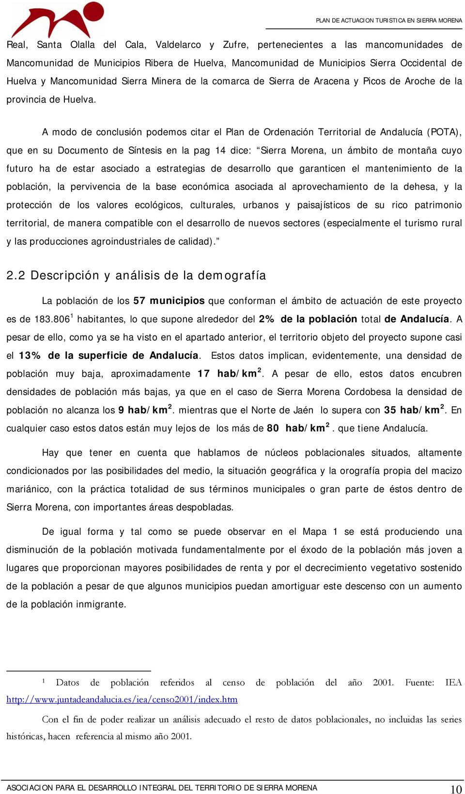 A modo de conclusión podemos citar el Plan de Ordenación Territorial de Andalucía (POTA), que en su Documento de Síntesis en la pag 14 dice: Sierra Morena, un ámbito de montaña cuyo futuro ha de