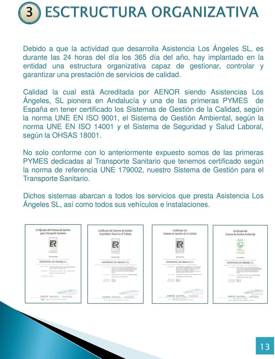 Calidad la cual está Acreditada por AENOR siendo Asistencias Los Ángeles, SL pionera en Andalucía y una de las primeras PYMES de España en tener certificado los Sistemas de Gestión de la Calidad,