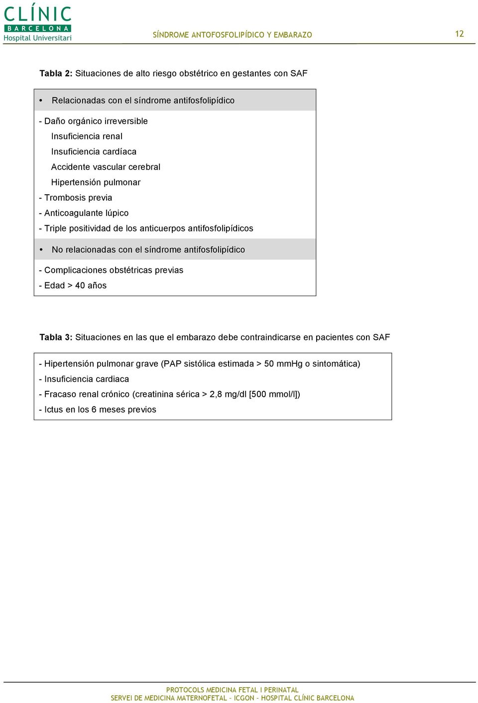 síndrome antifosfolipídico - Complicaciones obstétricas previas - Edad > 40 años Tabla 3: Situaciones en las que el embarazo debe contraindicarse en pacientes con SAF - Hipertensión