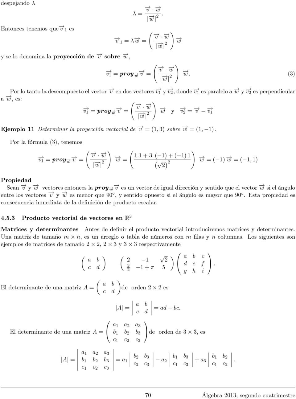 la fórmula (), tenemos v1 = proy w v = v w j w j w = 1:1 + : ( 1) + ( 1) 1 p w = ( 1) w = ( 1; 1) Propiedad Sean v y w vectores entonces la proy w v es un vector de igual dirección y sentido que el