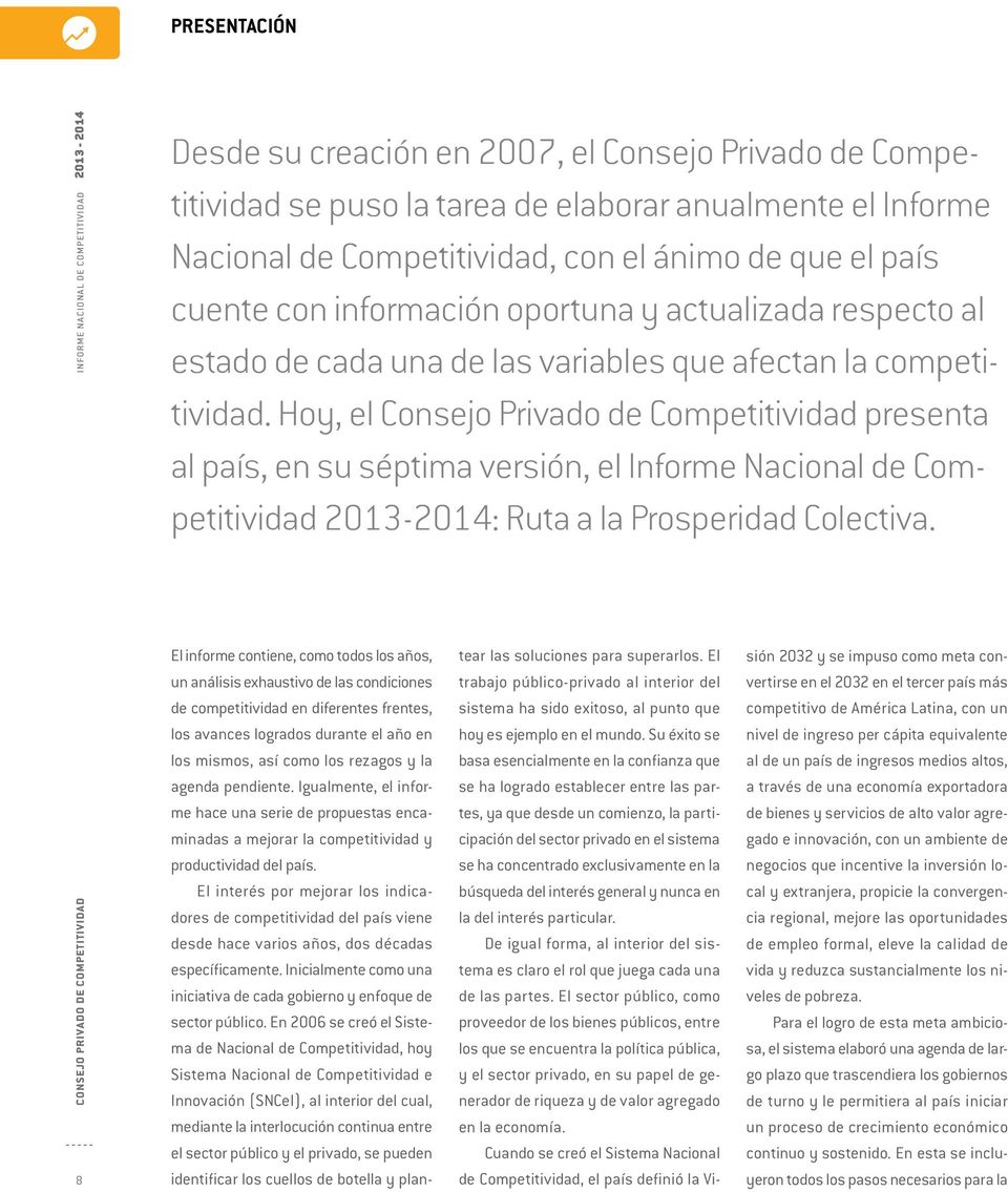 Hoy, el Consejo Privado de Competitividad presenta al país, en su séptima versión, el Informe Nacional de Competitividad 2013-2014: Ruta a la Prosperidad Colectiva.