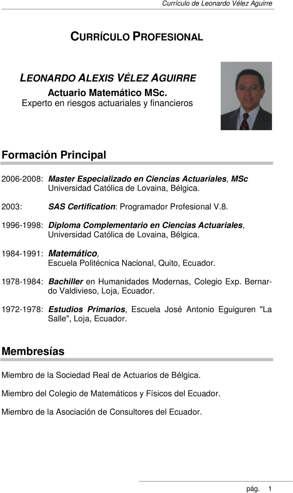 2003: SAS Certification: Programador Profesional V.8. 1996-1998: Diploma Complementario en Ciencias Actuariales, Universidad Católica de Lovaina, Bélgica.