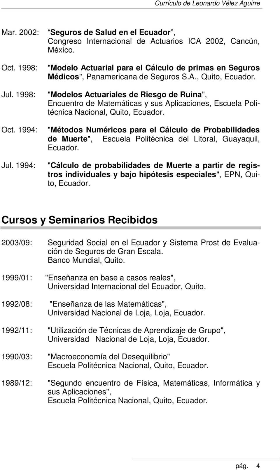 "Modelos Actuariales de Riesgo de Ruina", Encuentro de Matemáticas y sus Aplicaciones, Escuela Politécnica Nacional, Quito, Ecuador.