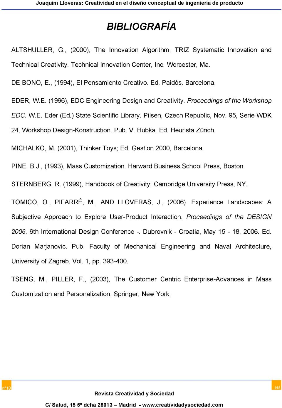 Pilsen, Czech Republic, Nov. 95, Serie WDK 24, Workshop Design-Konstruction. Pub. V. Hubka. Ed. Heurista Zürich. MICHALKO, M. (2001), Thinker Toys; Ed. Gestion 2000, Barcelona. PINE, B.J.