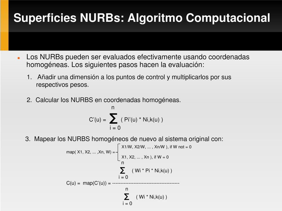 Calcular los NURBS en coordenadas homogéneas. n C (u) = ( Pi (u) * Ni,k(u) ) i = 0 3.