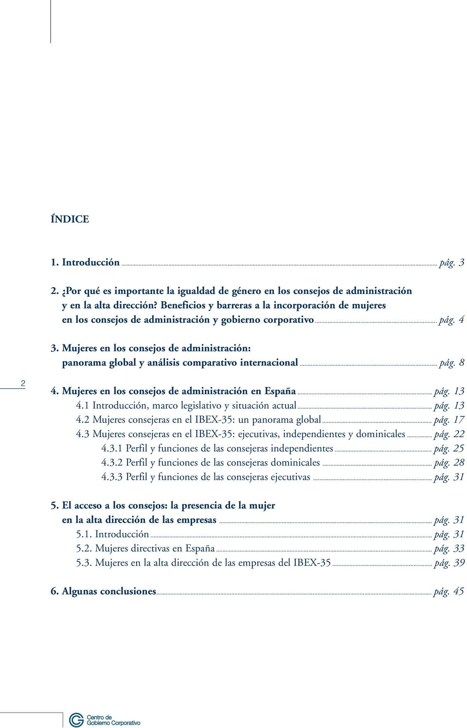 Mujeres en los consejos de administración: panorama global y análisis comparativo internacional... pág. 8 2 4. Mujeres en los consejos de administración en España... pág. 13 4.