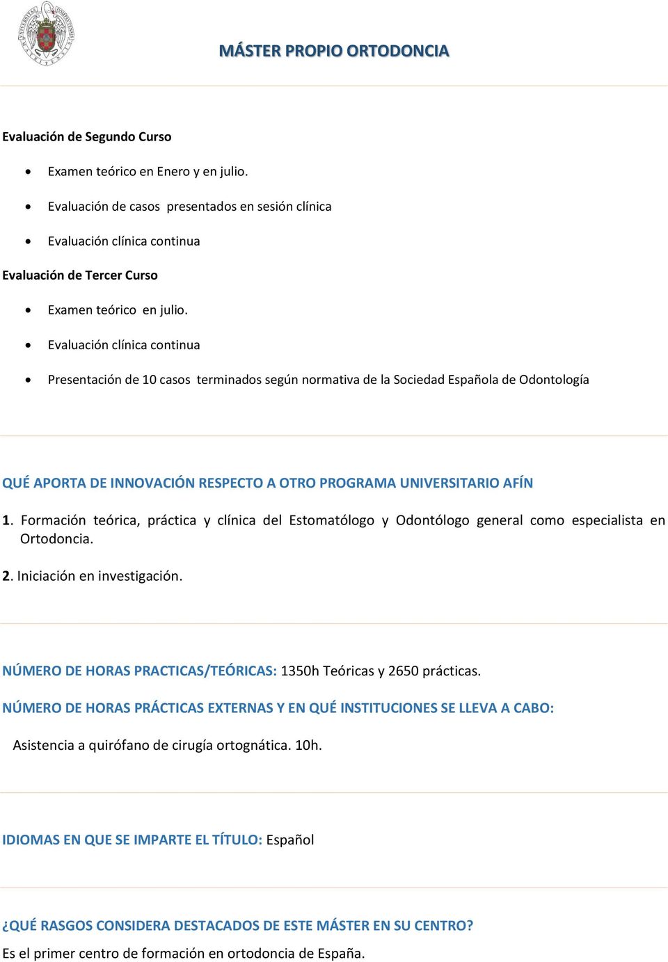 Formación teórica, práctica y clínica del Estomatólogo y Odontólogo general como especialista en Ortodoncia. 2. Iniciación en investigación.