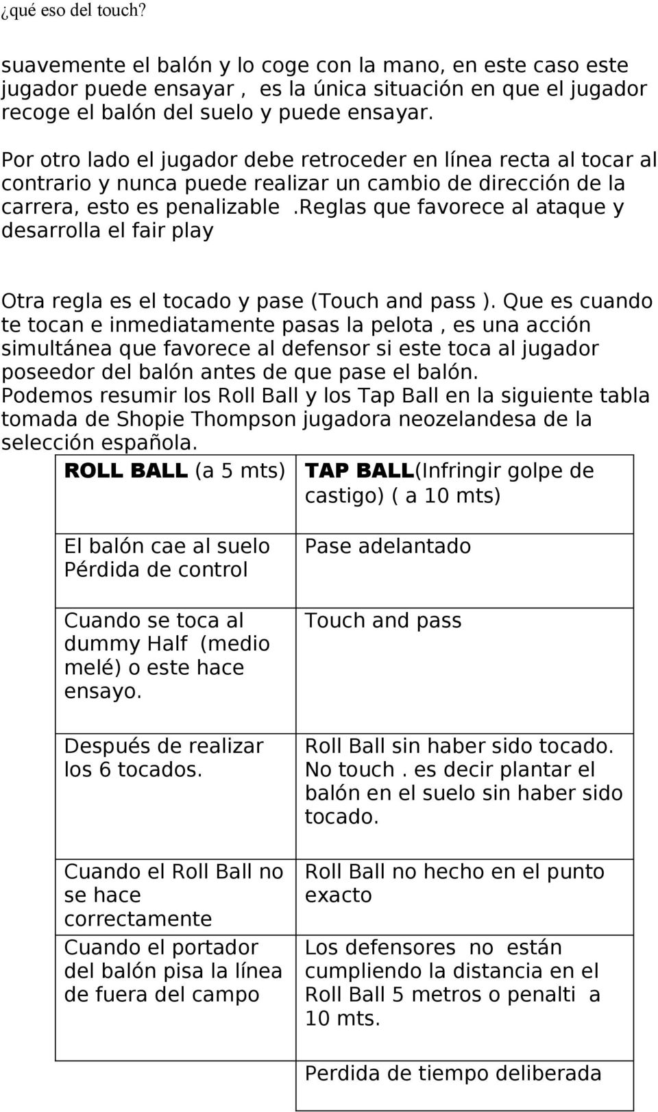 reglas que favorece al ataque y desarrolla el fair play Otra regla es el tocado y pase (Touch and pass ).