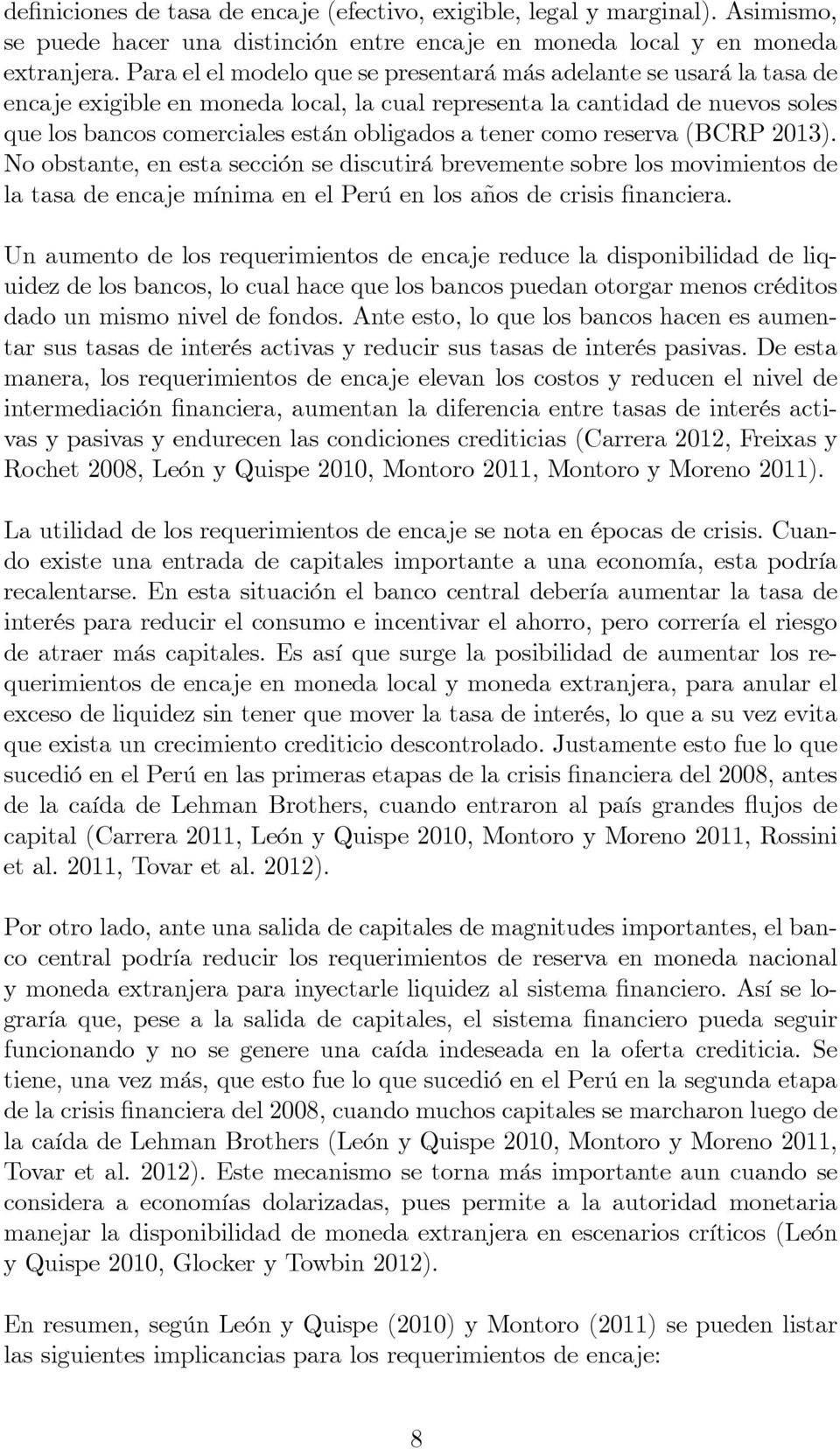 como reserva (BCRP 2013). No obstante, en esta sección se discutirá brevemente sobre los movimientos de la tasa de encaje mínima en el Perú en los años de crisis financiera.