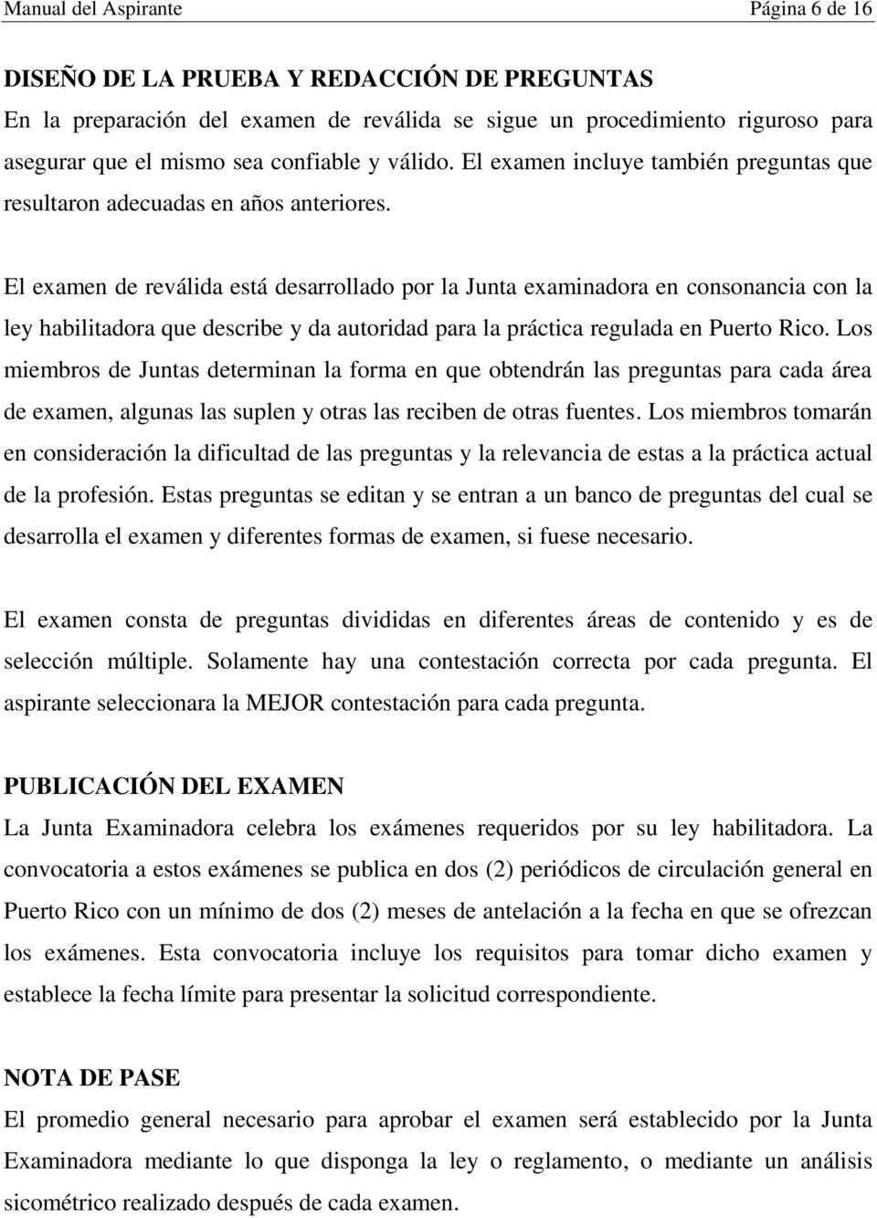 El examen de reválida está desarrollado por la Junta examinadora en consonancia con la ley habilitadora que describe y da autoridad para la práctica regulada en Puerto Rico.