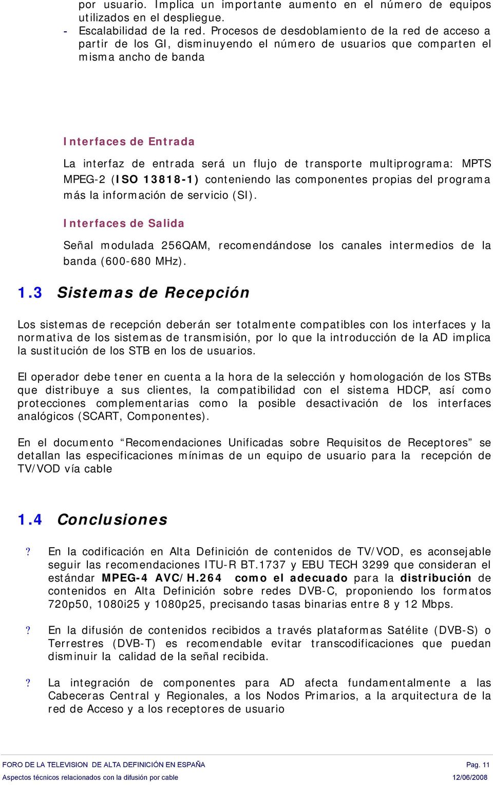 de transporte multiprograma: MPTS MPEG-2 (ISO 13818-1) conteniendo las componentes propias del programa más la información de servicio (SI).
