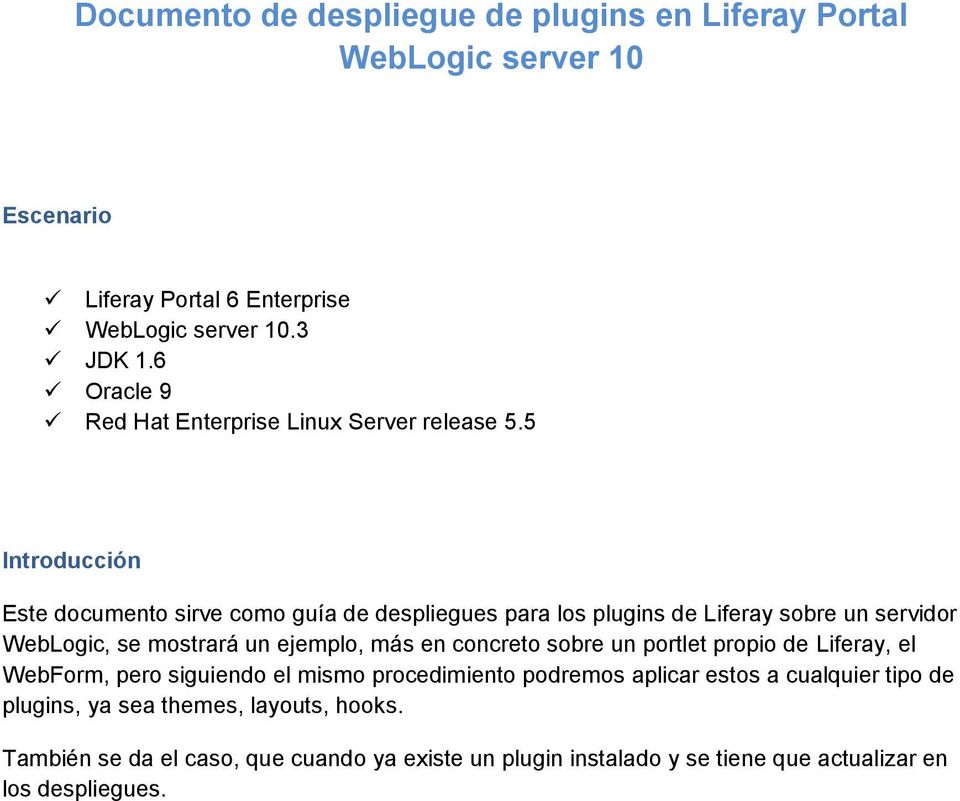5 Introducción Este documento sirve como guía de despliegues para los plugins de Liferay sobre un servidor WebLogic, se mostrará un ejemplo, más en concreto
