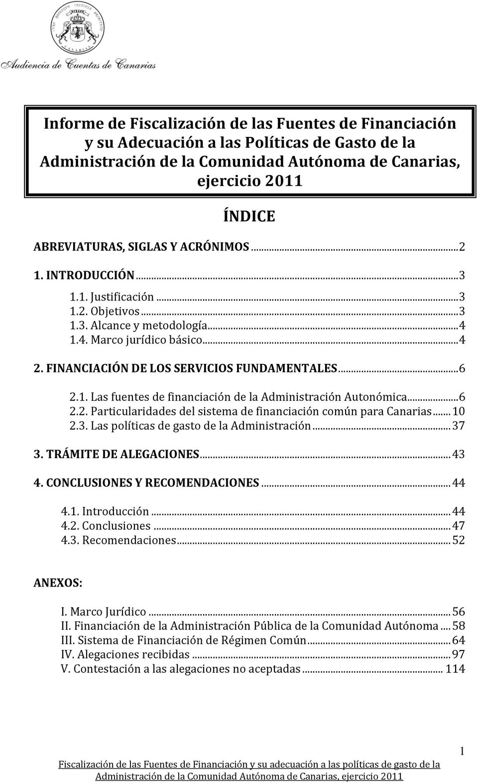 1. Las fuentes de financiación de la Administración Autonómica... 6 2.2. Particularidades del sistema de financiación común para Canarias... 10 2.3. Las políticas de gasto de la Administración... 37 3.