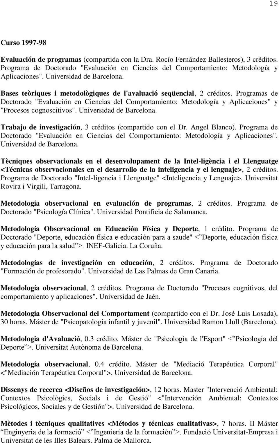 Programas de Doctorado "Evaluación en Ciencias del Comportamiento: Metodología y Aplicaciones" y "Procesos cognoscitivos". Universidad de Barcelona.
