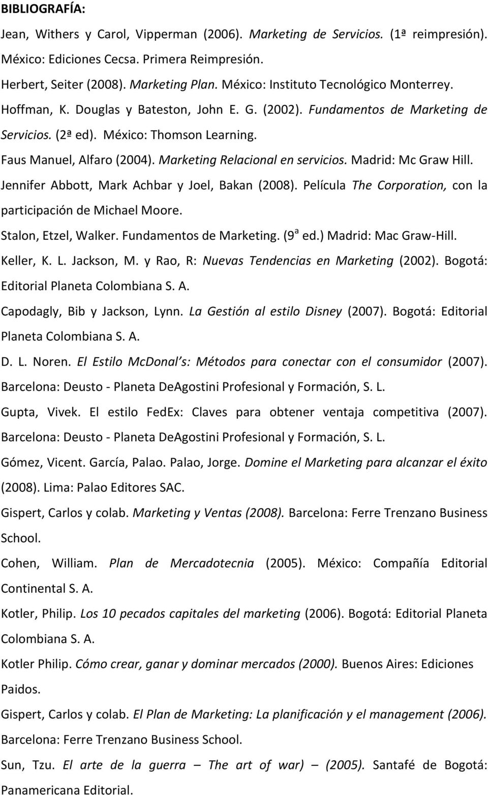 Marketing Relacional en servicios. Madrid: Mc Graw Hill. Jennifer Abbott, Mark Achbar y Joel, Bakan (2008). Película The Corporation, con la participación de Michael Moore. Stalon, Etzel, Walker.