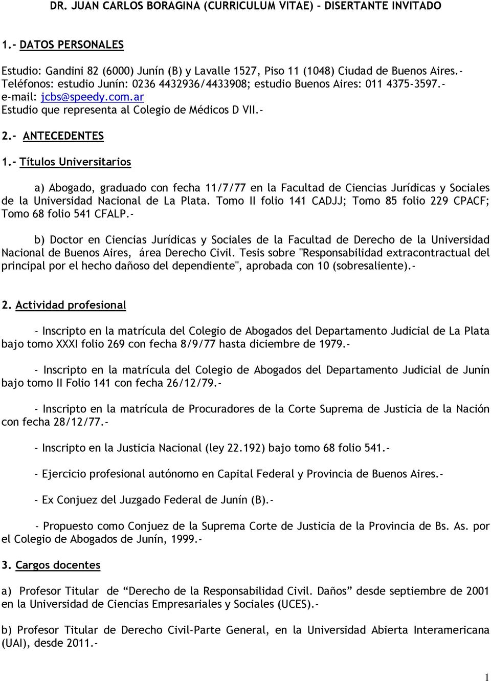 - Títulos Universitarios a) Abogado, graduado con fecha 11/7/77 en la Facultad de Ciencias Jurídicas y Sociales de la Universidad Nacional de La Plata.