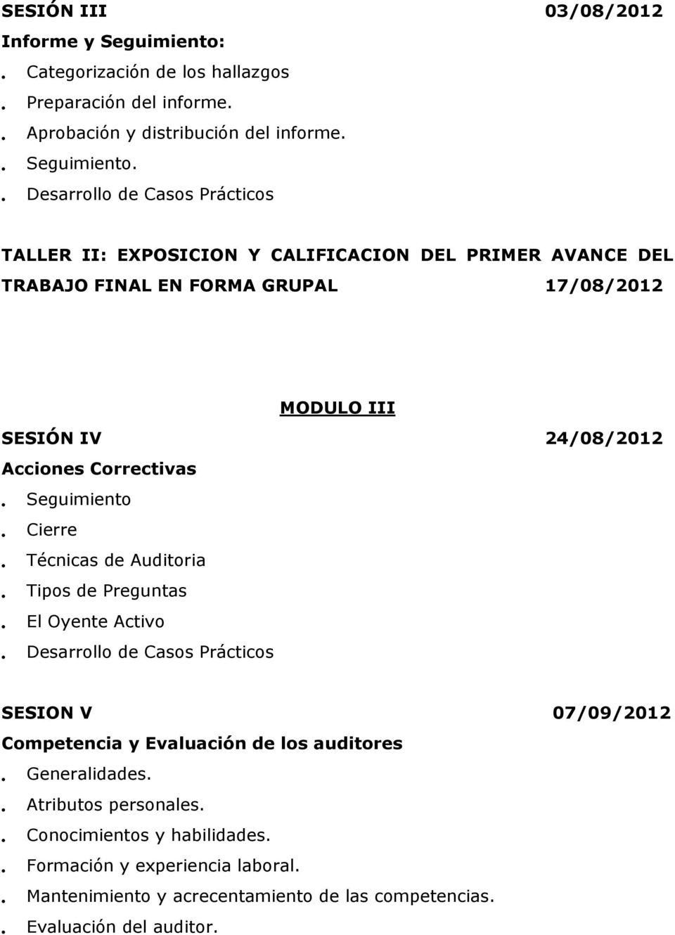 Desarrollo de Casos Prácticos TALLER II: EXPOSICION Y CALIFICACION DEL PRIMER AVANCE DEL TRABAJO FINAL EN FORMA GRUPAL 17/08/2012 MODULO III SESIÓN IV 24/08/2012 Acciones