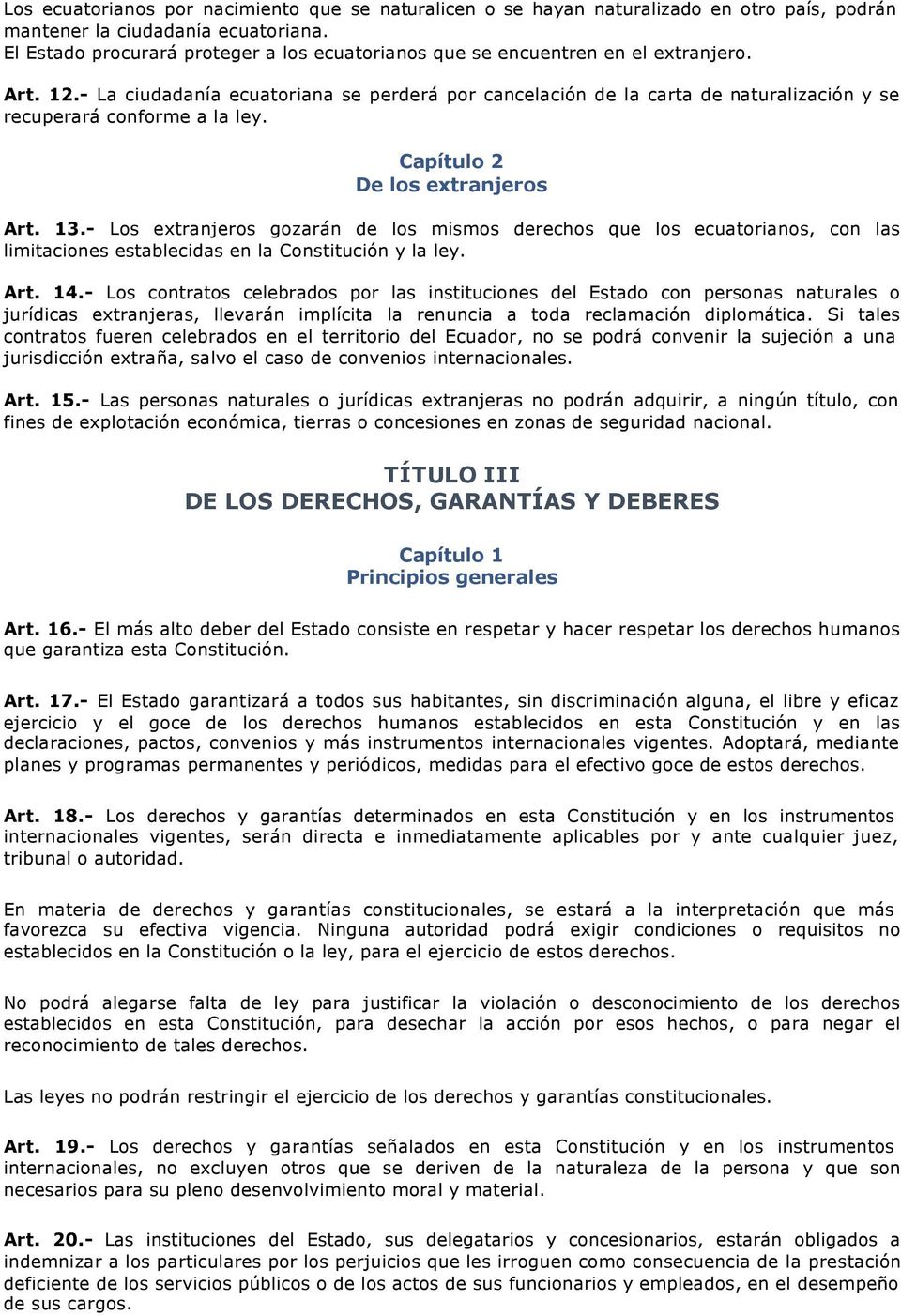 - La ciudadanía ecuatoriana se perderá por cancelación de la carta de naturalización y se recuperará conforme a la ley. Capítulo 2 De los extranjeros Art. 13.
