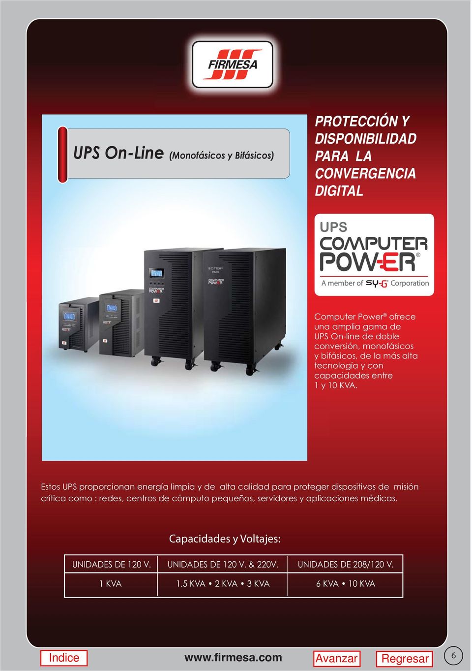 Estos UPS proporcionan energía limpia y de alta calidad para proteger dispositivos de misión crítica como : redes, centros de cómputo
