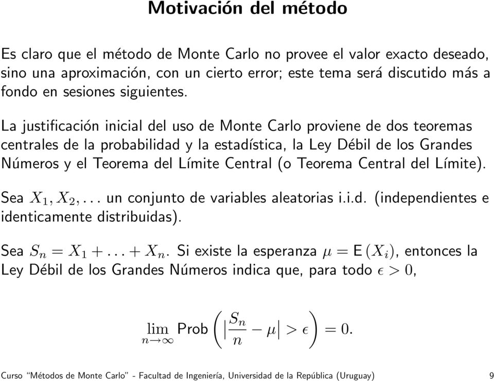 La justificación inicial del uso de Monte Carlo proviene de dos teoremas centrales de la probabilidad y la estadística, la Ley Débil de los Grandes Números y el Teorema del Límite Central (o