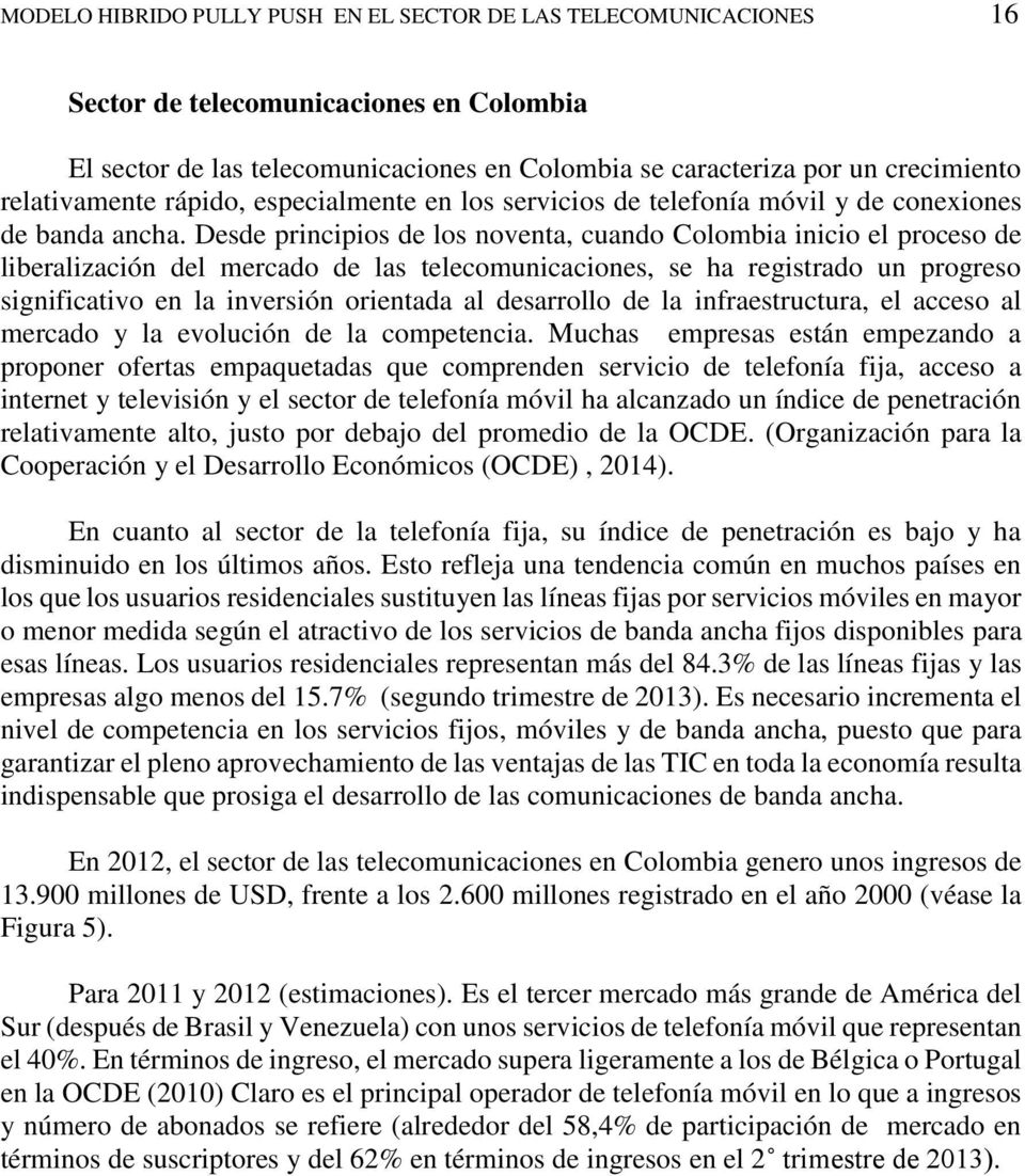 Desde principios de los noventa, cuando Colombia inicio el proceso de liberalización del mercado de las telecomunicaciones, se ha registrado un progreso significativo en la inversión orientada al
