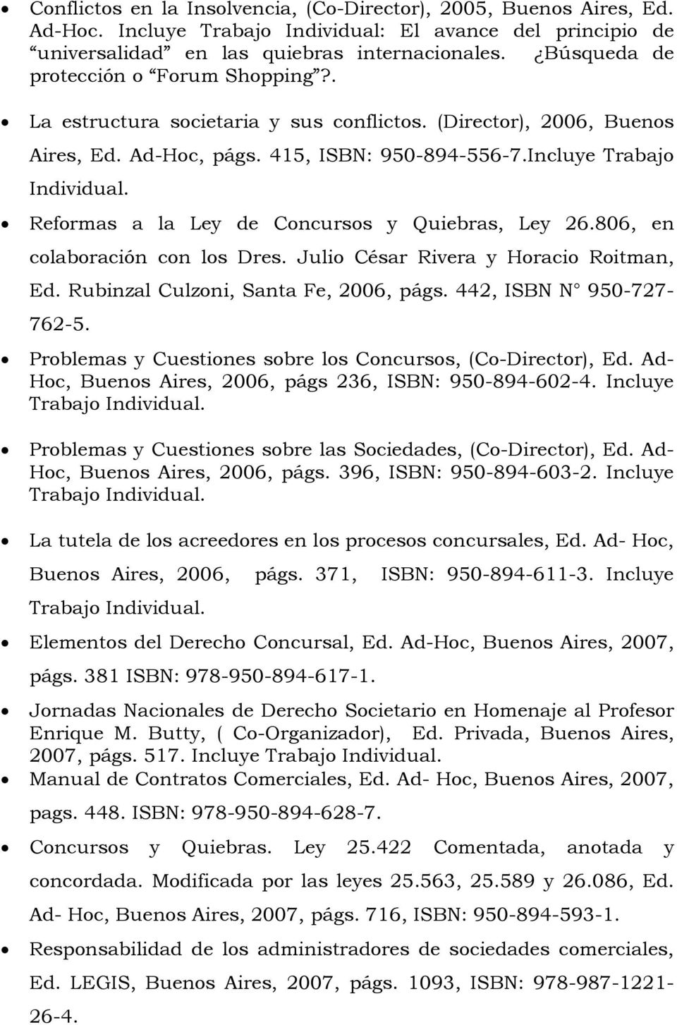 Incluye Trabajo Reformas a la Ley de Concursos y Quiebras, Ley 26.806, en colaboración con los Dres. Julio César Rivera y Horacio Roitman, Ed. Rubinzal Culzoni, Santa Fe, 2006, págs.